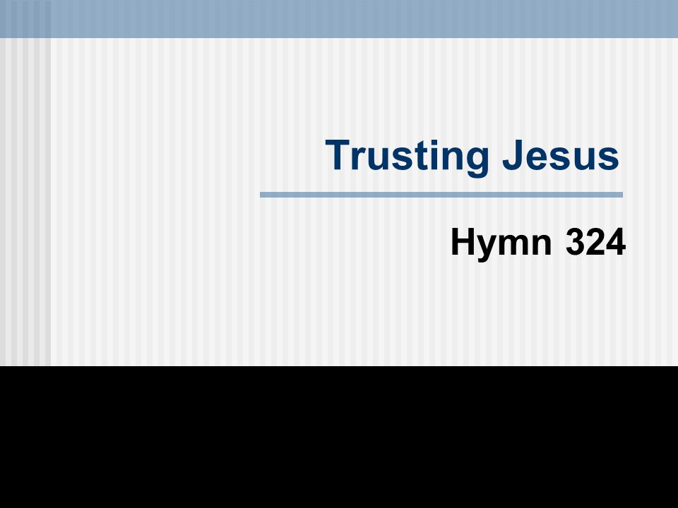 Trusting Jesus Hymn 324