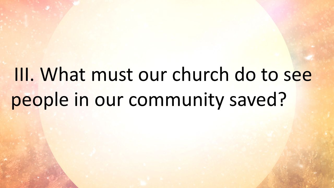 III. What must our church do to see people in our community saved