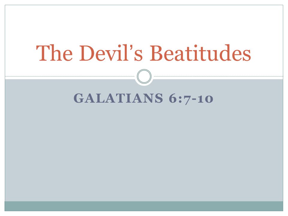 GALATIANS 6:7-10 The Devil’s Beatitudes