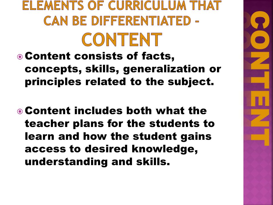  Content consists of facts, concepts, skills, generalization or principles related to the subject.