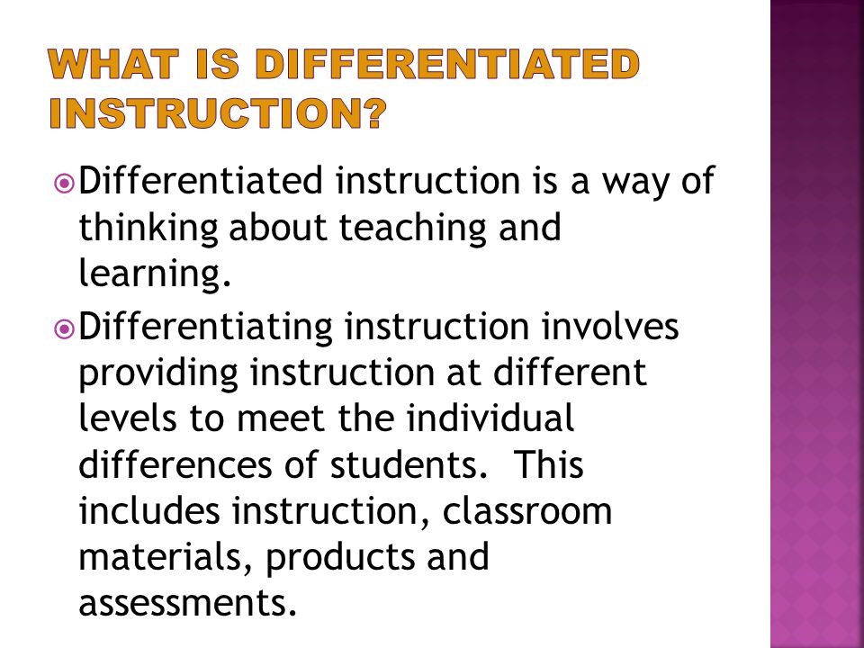  Differentiated instruction is a way of thinking about teaching and learning.