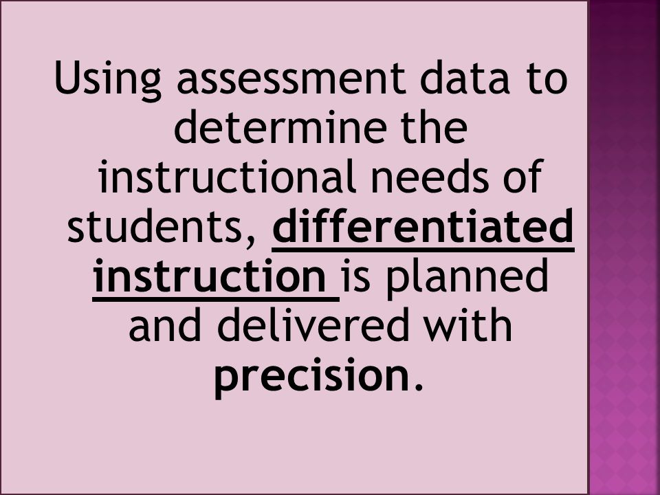 Using assessment data to determine the instructional needs of students, differentiated instruction is planned and delivered with precision.