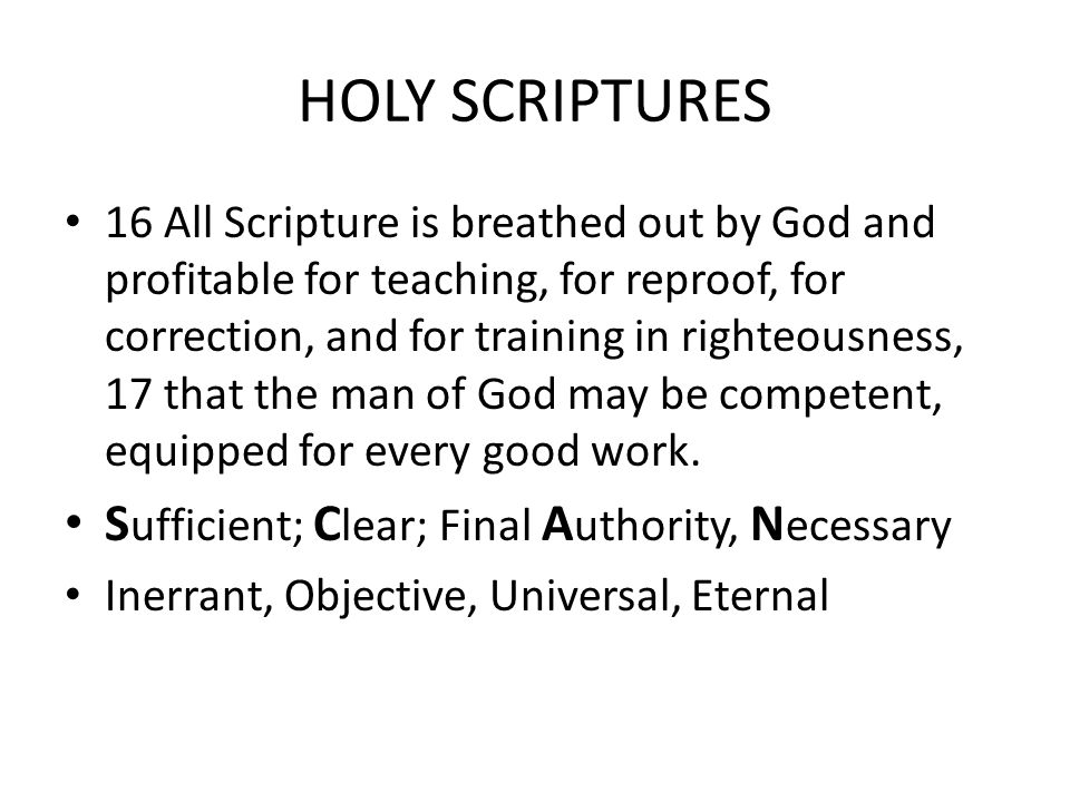 HOLY SCRIPTURES 16 All Scripture is breathed out by God and profitable for teaching, for reproof, for correction, and for training in righteousness, 17 that the man of God may be competent, equipped for every good work.