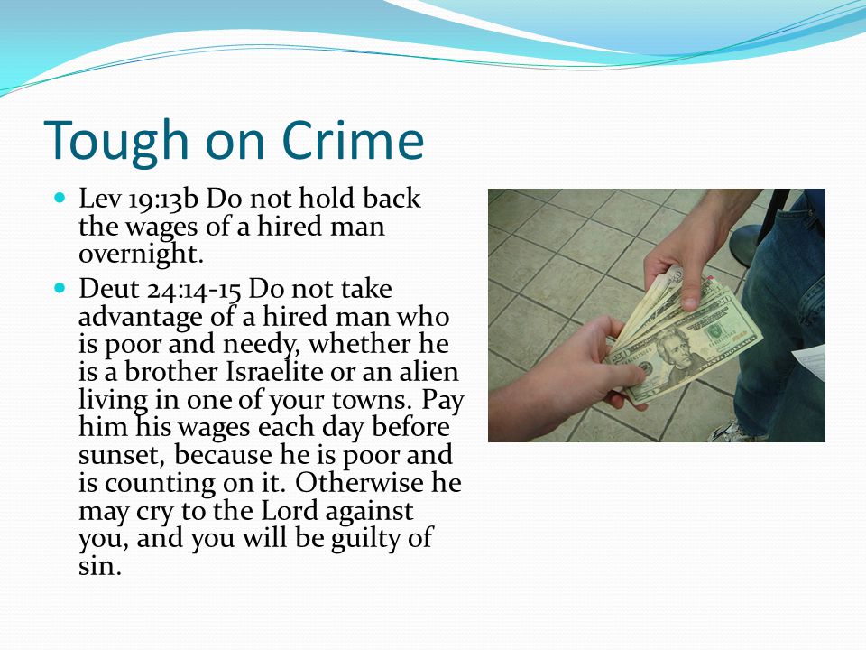 Tough on Crime Lev 19:13b Do not hold back the wages of a hired man overnight.
