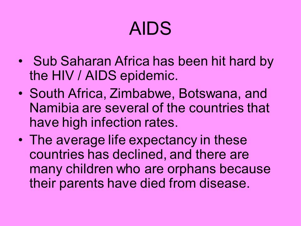 AIDS Sub Saharan Africa has been hit hard by the HIV / AIDS epidemic.