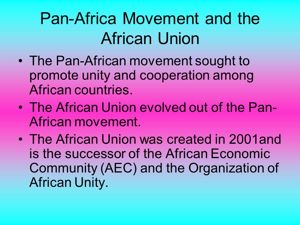 Pan-Africa Movement and the African Union The Pan-African movement sought to promote unity and cooperation among African countries.