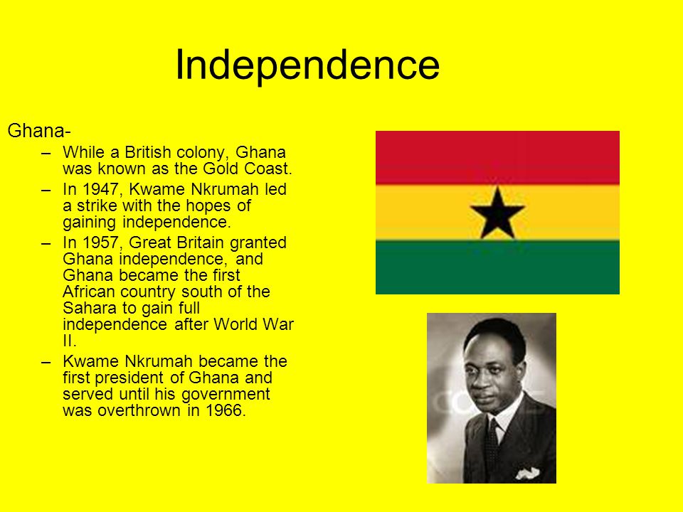 Independence Ghana- –While a British colony, Ghana was known as the Gold Coast.