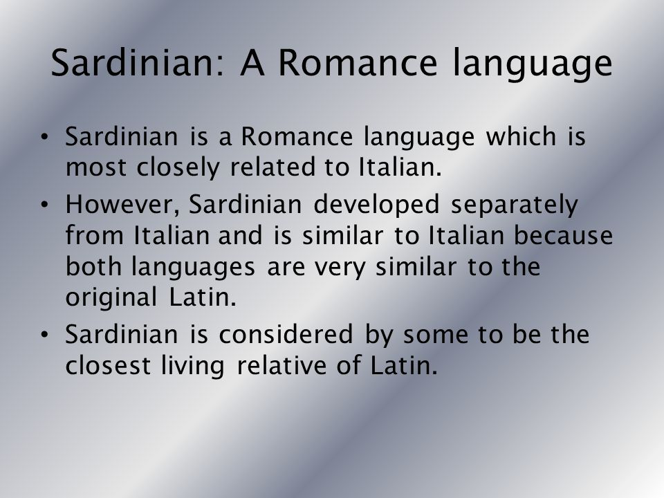 Sardinian: A Romance language Sardinian is a Romance language which is most closely related to Italian.