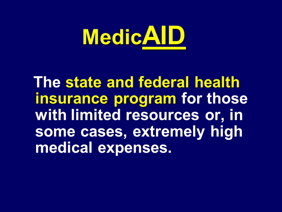 state and federal health insurance program The state and federal health insurance program for those with limited resources or, in some cases, extremely high medical expenses.