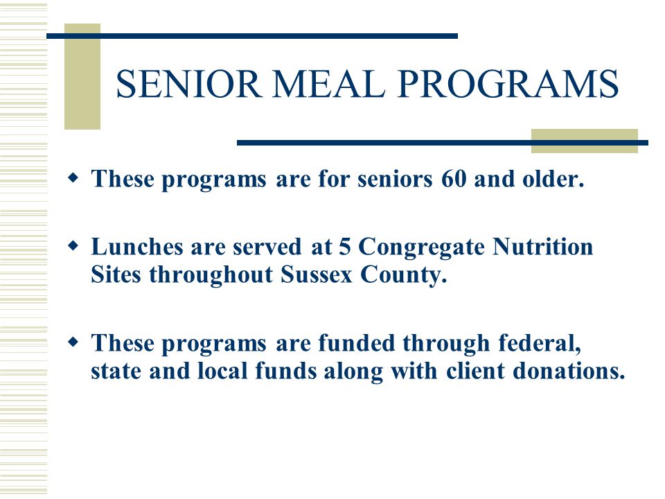 SENIOR MEAL PROGRAMS  These programs are for seniors 60 and older.