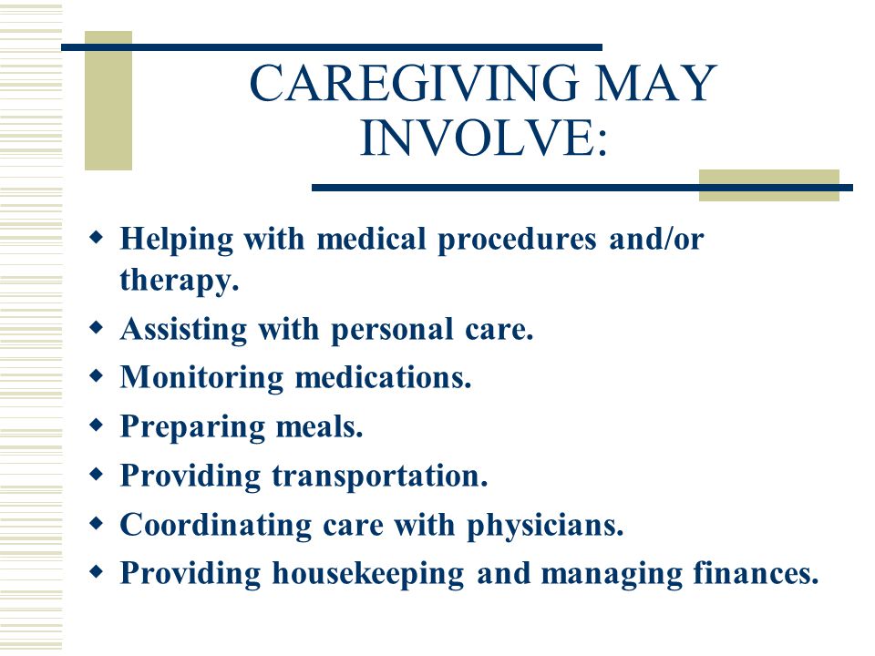 CAREGIVING MAY INVOLVE:  Helping with medical procedures and/or therapy.