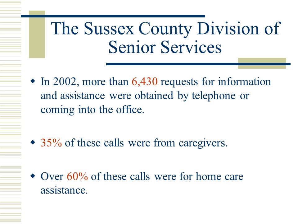 The Sussex County Division of Senior Services  In 2002, more than 6,430 requests for information and assistance were obtained by telephone or coming into the office.