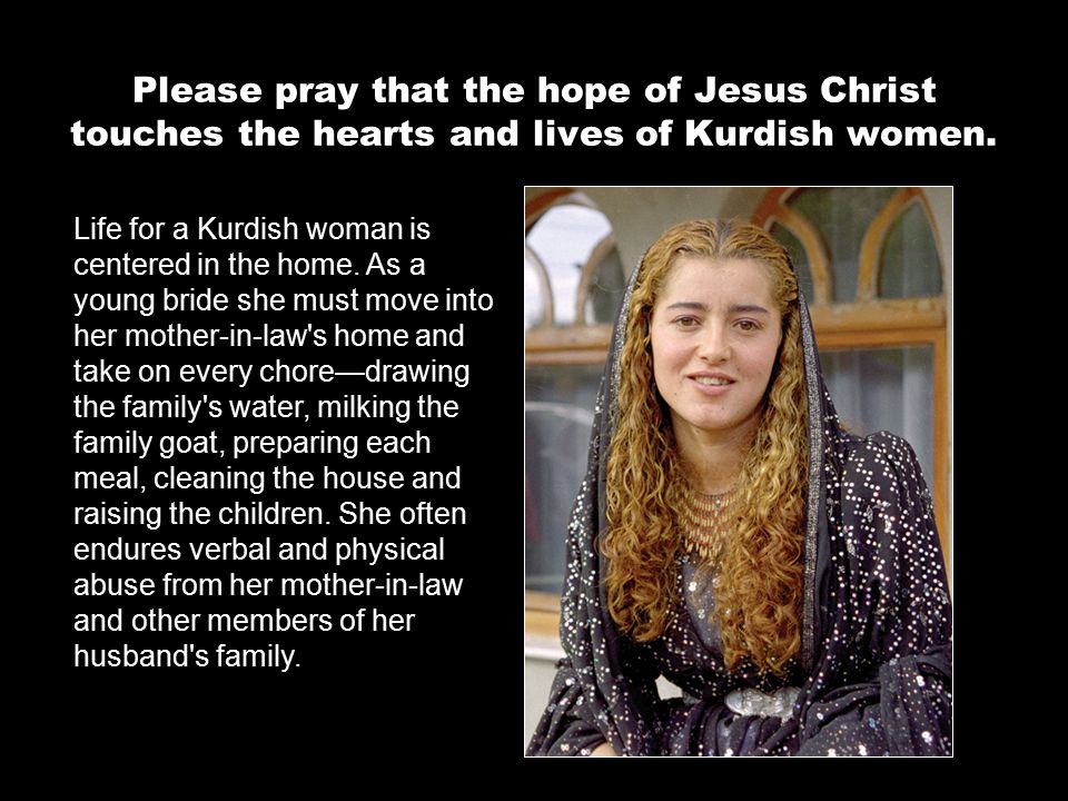 Please pray that the hope of Jesus Christ touches the hearts and lives of Kurdish women.
