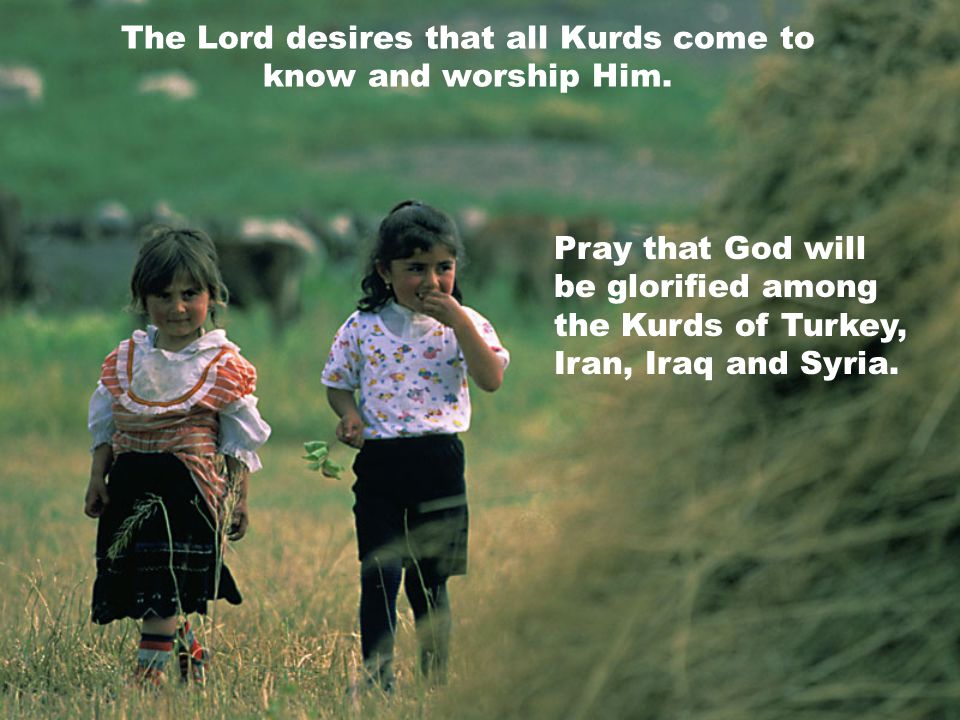 The Lord desires that all Kurds come to know and worship Him.