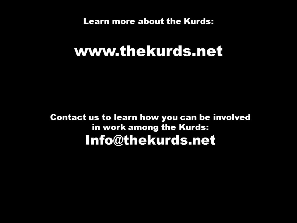 Learn more about the Kurds:   Contact us to learn how you can be involved in work among the Kurds: