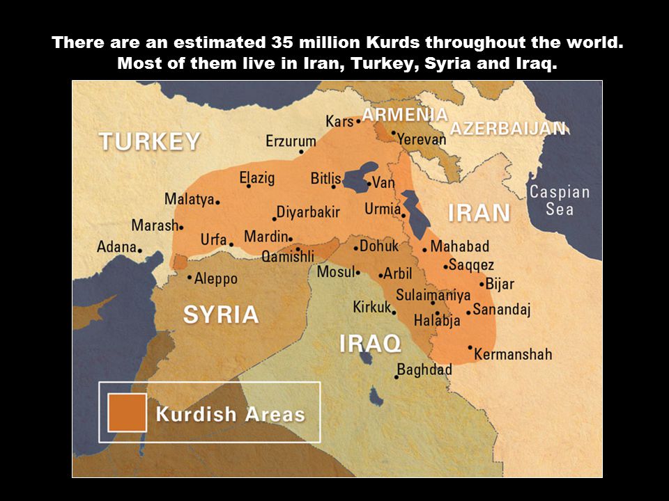 There are an estimated 35 million Kurds throughout the world.