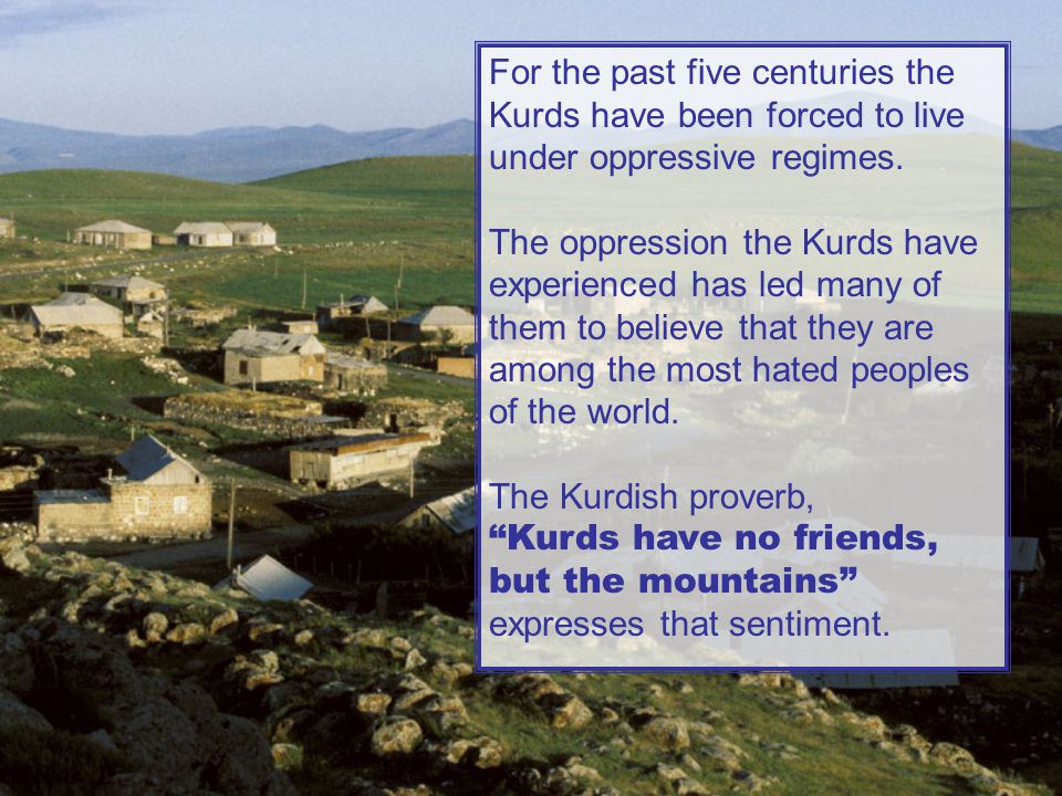 For the past five centuries the Kurds have been forced to live under oppressive regimes.