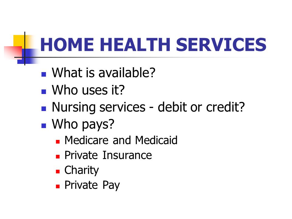 HOME HEALTH SERVICES What is available. Who uses it.