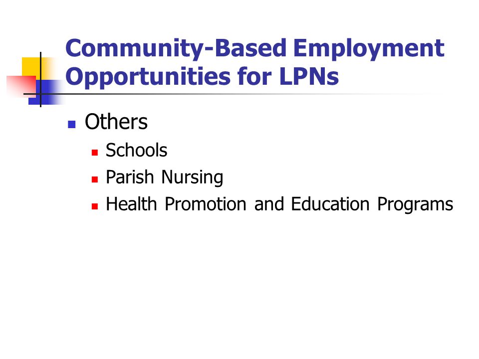 Community-Based Employment Opportunities for LPNs Others Schools Parish Nursing Health Promotion and Education Programs