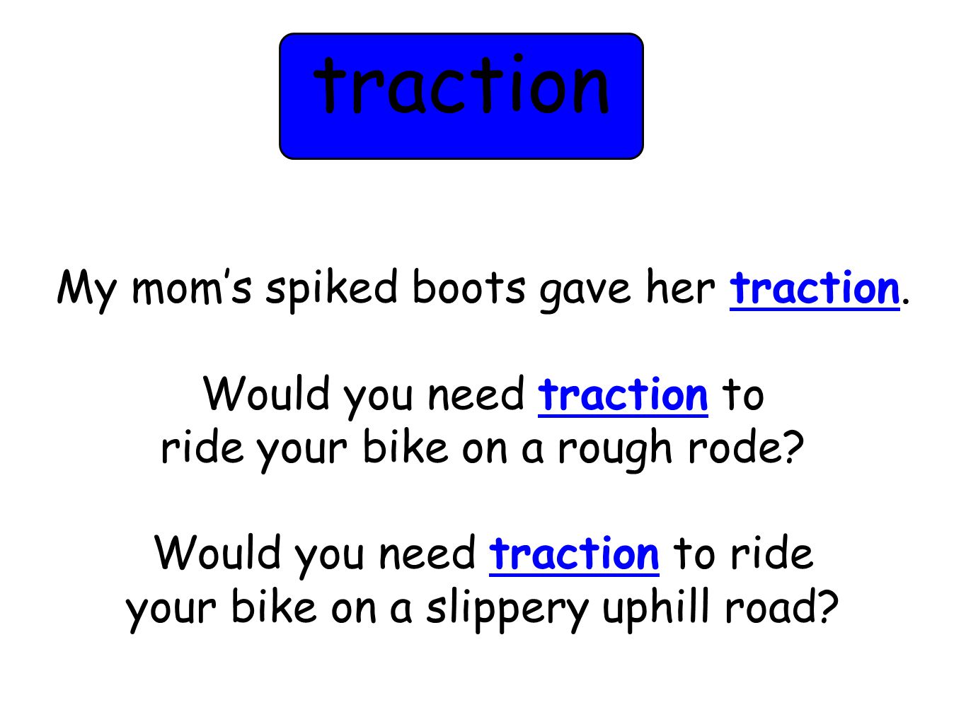 My mom’s spiked boots gave her traction. Would you need traction to ride your bike on a rough rode.