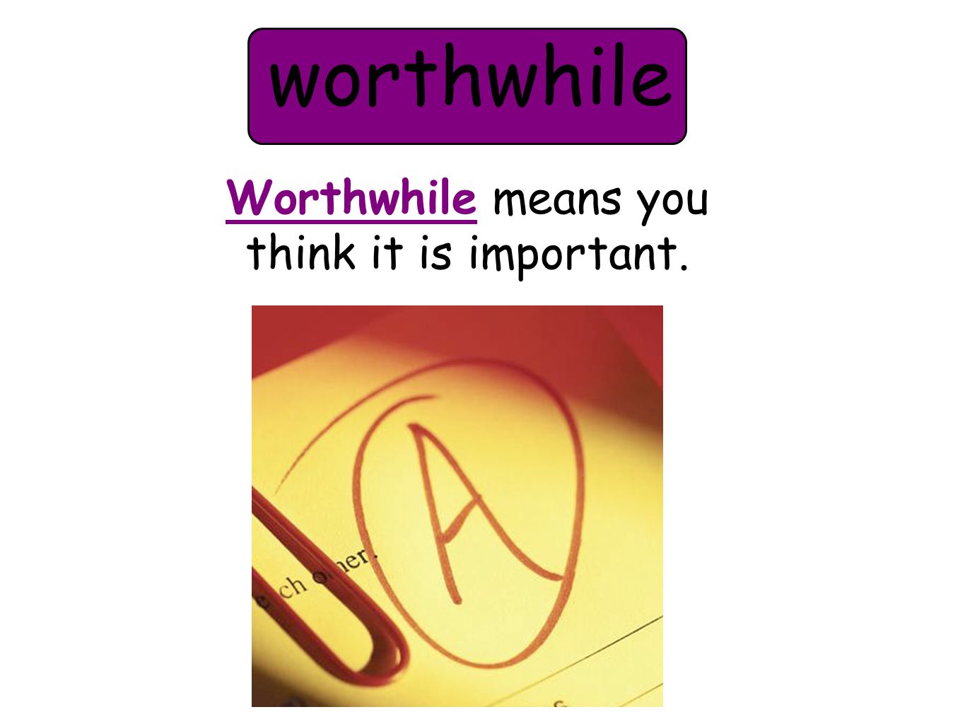 worthwhile Worthwhile means you think it is important.