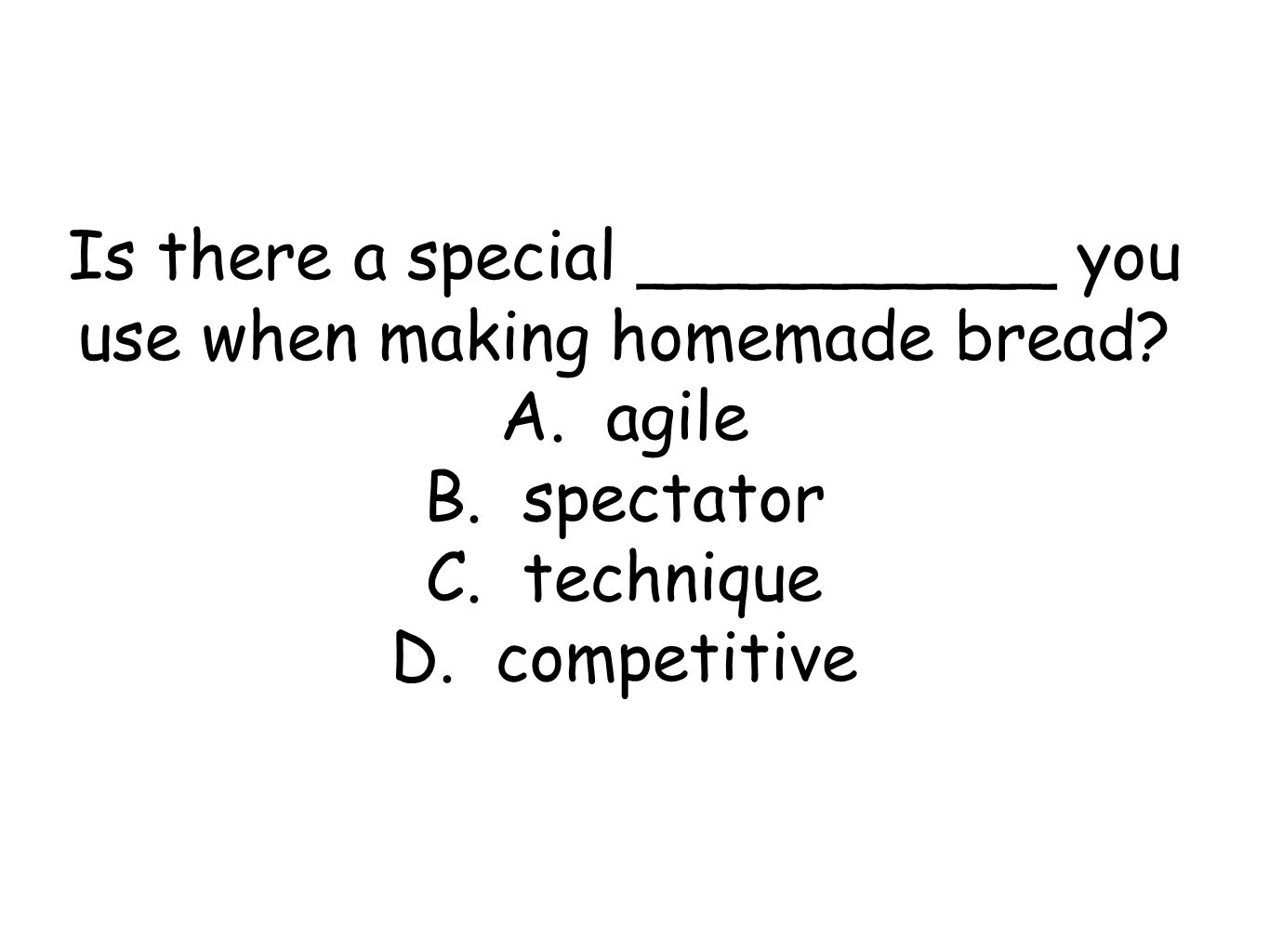 Is there a special __________ you use when making homemade bread.