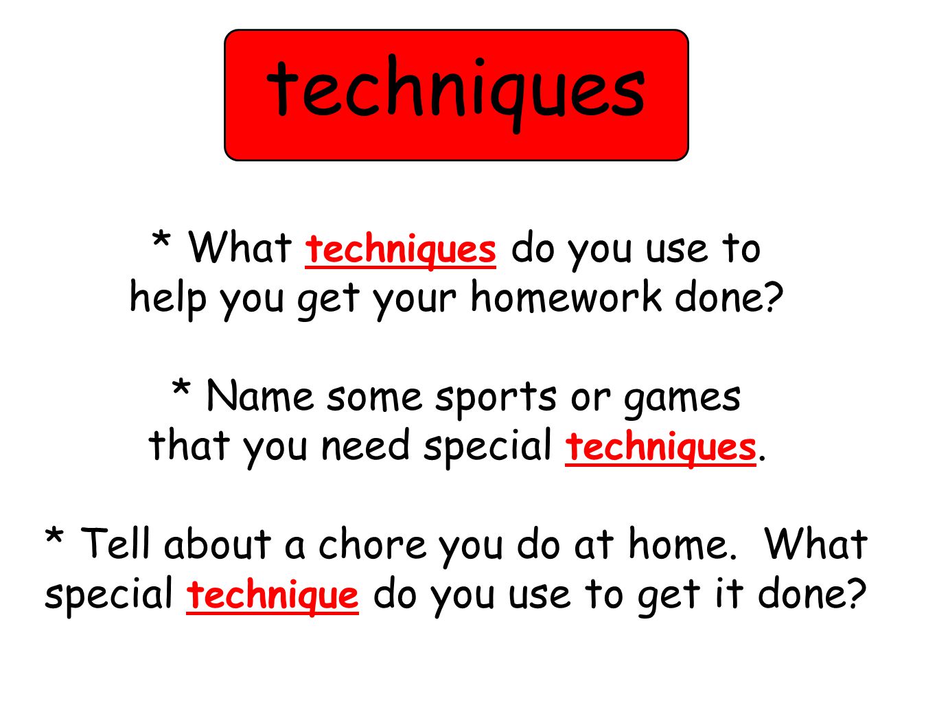 * What techniques do you use to help you get your homework done.