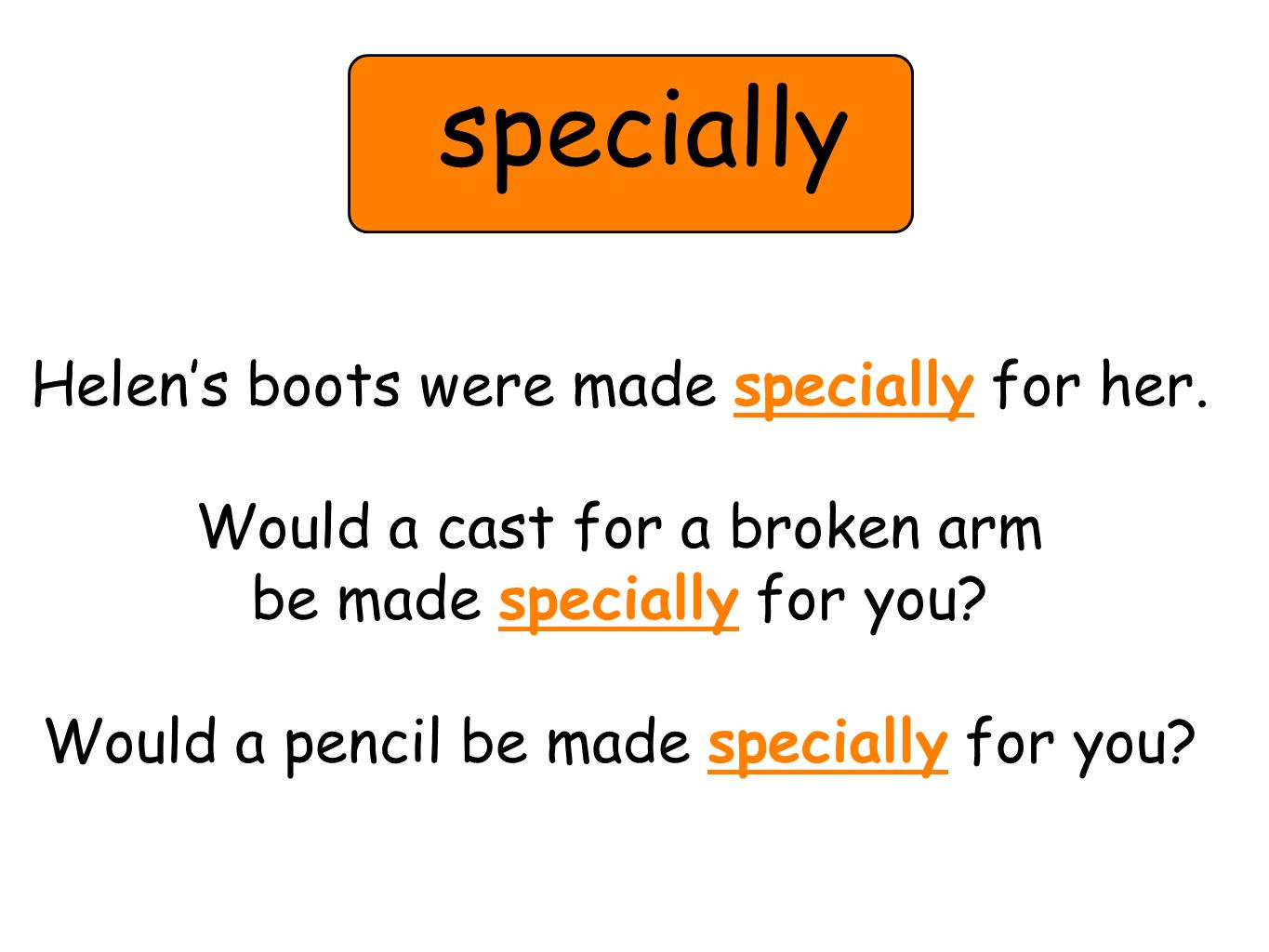 Helen’s boots were made specially for her. Would a cast for a broken arm be made specially for you.