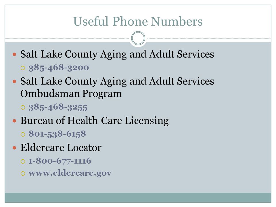 Useful Phone Numbers Salt Lake County Aging and Adult Services  Salt Lake County Aging and Adult Services Ombudsman Program  Bureau of Health Care Licensing  Eldercare Locator  