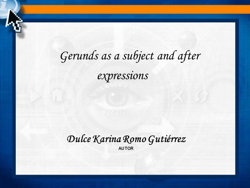 Gerunds as a subject and after Dulce Karina Romo Gutiérrez AUTOR expressions