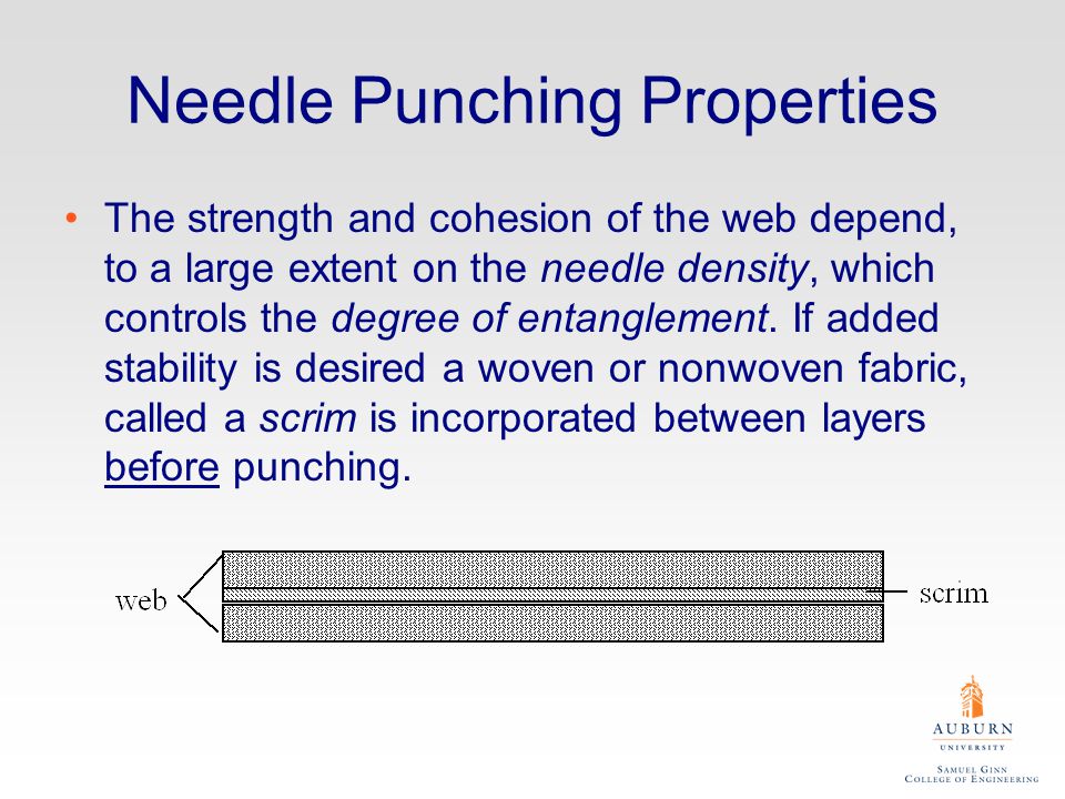 Needle Punching Properties The strength and cohesion of the web depend, to a large extent on the needle density, which controls the degree of entanglement.