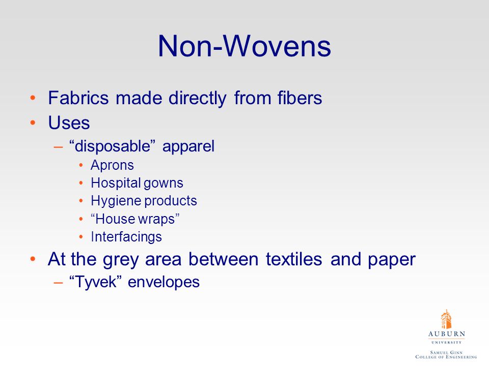 Non-Wovens Fabrics made directly from fibers Uses – disposable apparel Aprons Hospital gowns Hygiene products House wraps Interfacings At the grey area between textiles and paper – Tyvek envelopes