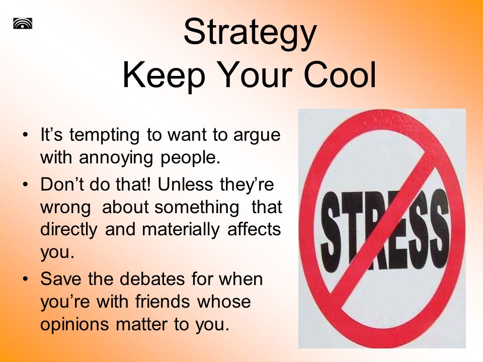 Strategy Keep Your Cool It’s tempting to want to argue with annoying people.