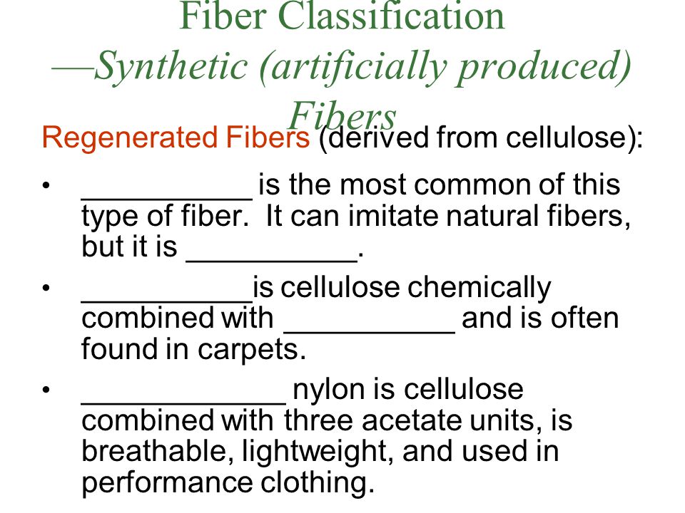 Fiber Classification —Synthetic (artificially produced) Fibers Regenerated Fibers (derived from cellulose): __________ is the most common of this type of fiber.