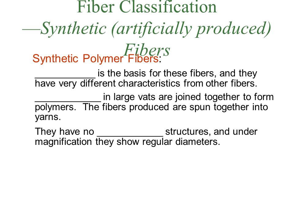 Fiber Classification —Synthetic (artificially produced) Fibers Synthetic Polymer Fibers: ___________ is the basis for these fibers, and they have very different characteristics from other fibers.