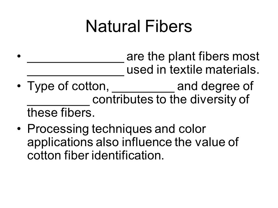 Natural Fibers ______________ are the plant fibers most ______________ used in textile materials.