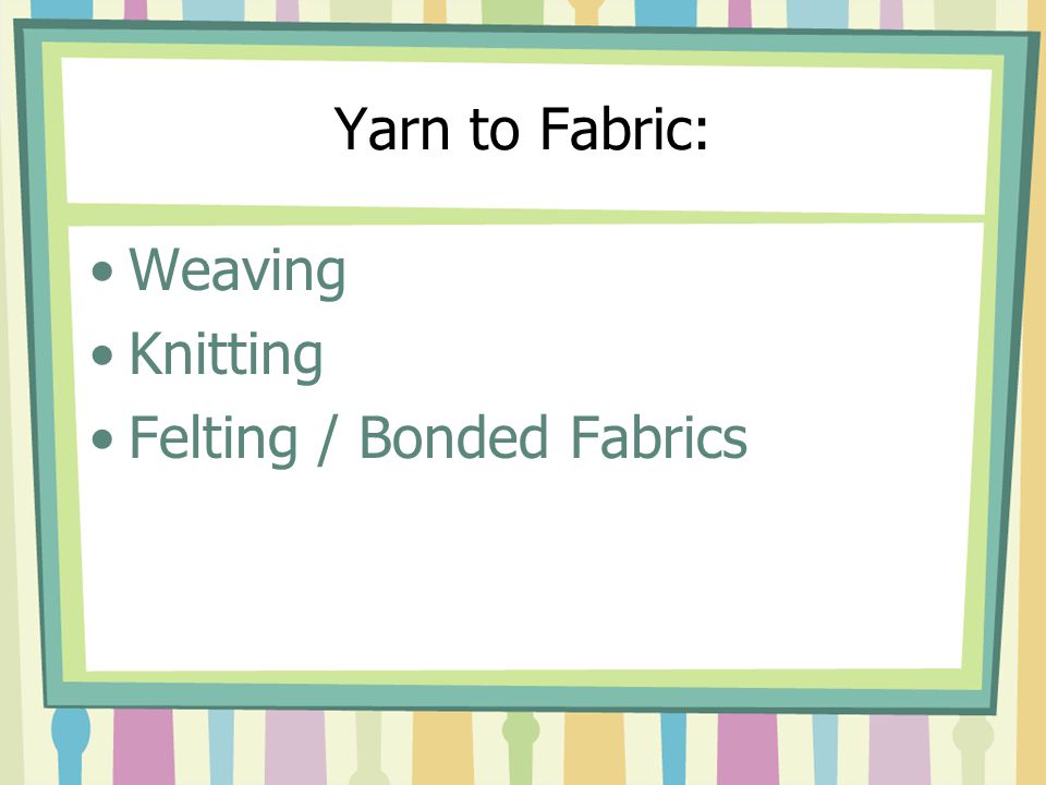 Yarn to Fabric: Weaving Knitting Felting / Bonded Fabrics