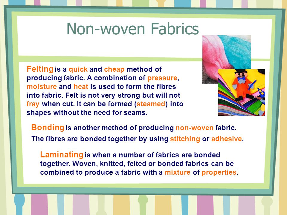 Felting is a quick and cheap method of producing fabric.