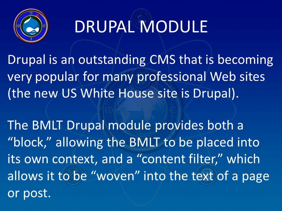 DRUPAL MODULE Drupal is an outstanding CMS that is becoming very popular for many professional Web sites (the new US White House site is Drupal).