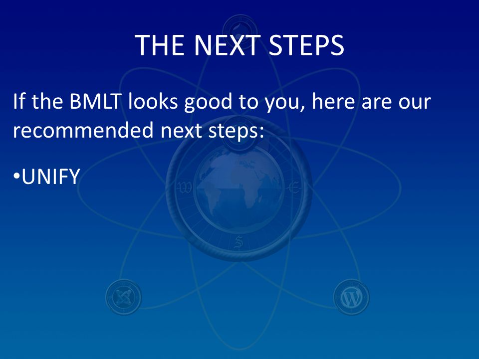 THE NEXT STEPS If the BMLT looks good to you, here are our recommended next steps: UNIFY