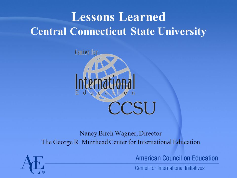 Lessons Learned Central Connecticut State University Nancy Birch Wagner, Director The George R.