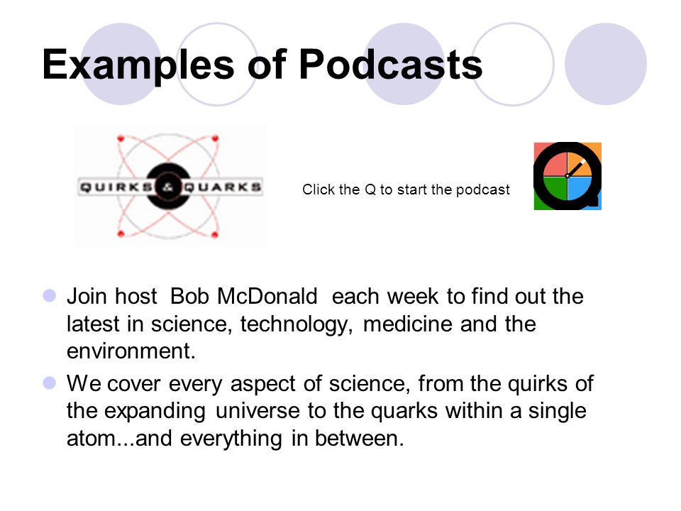 Examples of Podcasts Join host Bob McDonald each week to find out the latest in science, technology, medicine and the environment.