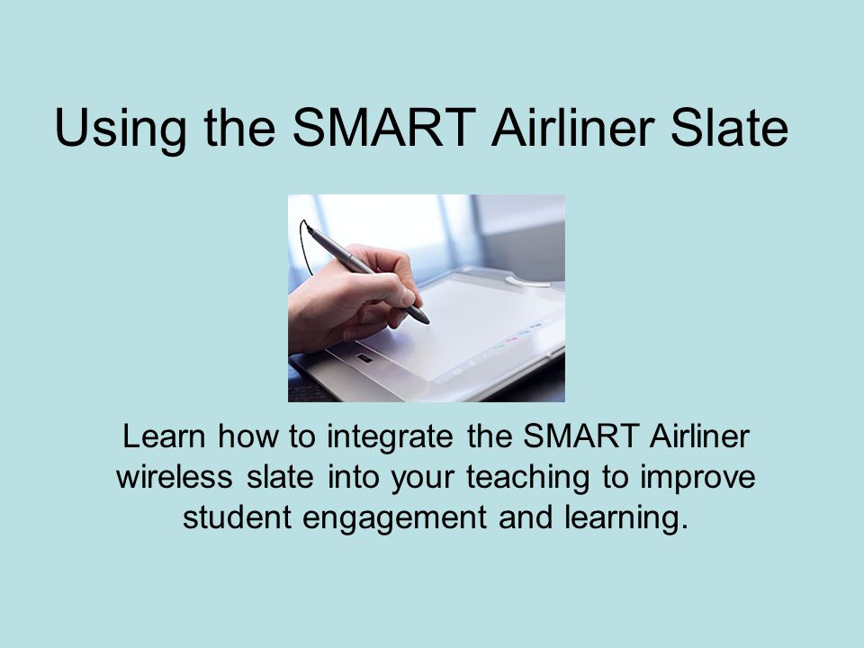 Using the SMART Airliner Slate Learn how to integrate the SMART Airliner wireless slate into your teaching to improve student engagement and learning.
