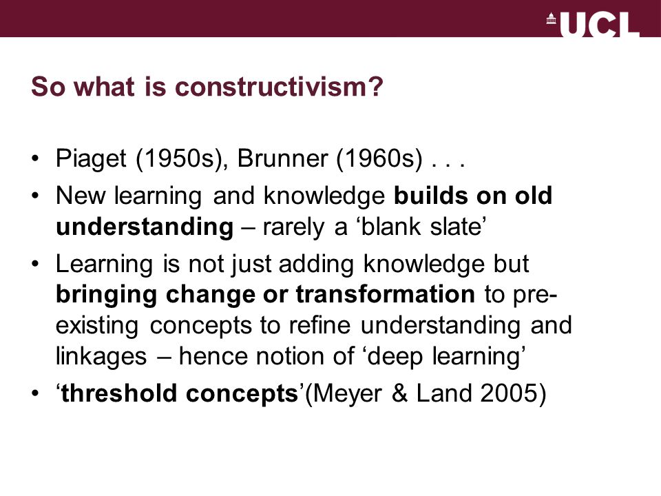 So what is constructivism. Piaget (1950s), Brunner (1960s)...