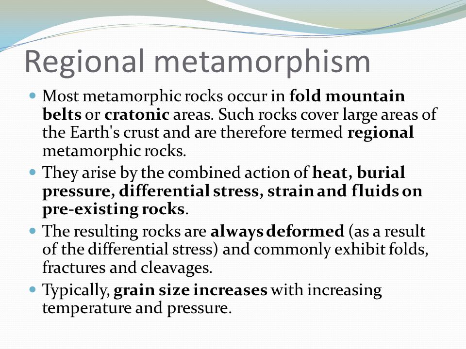 Regional metamorphism Most metamorphic rocks occur in fold mountain belts or cratonic areas.