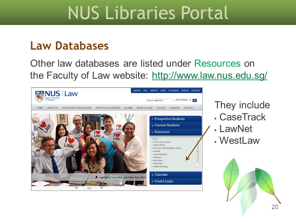 NUS Libraries Portal 20 Law Databases They include  CaseTrack  LawNet  WestLaw Other law databases are listed under Resources on the Faculty of Law website: