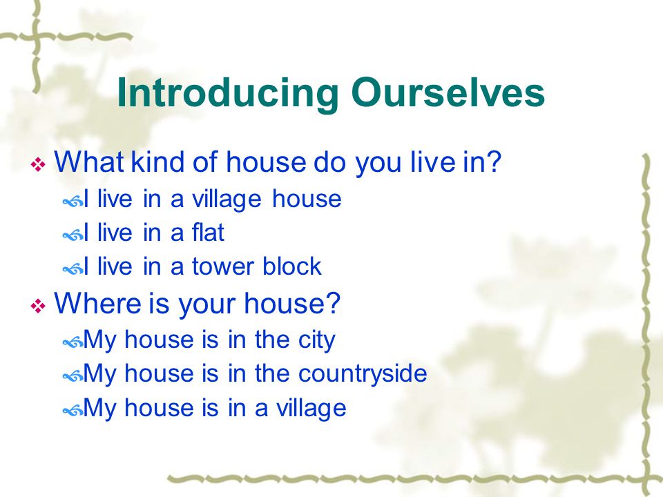 Introducing Ourselves  What kind of house do you live in.