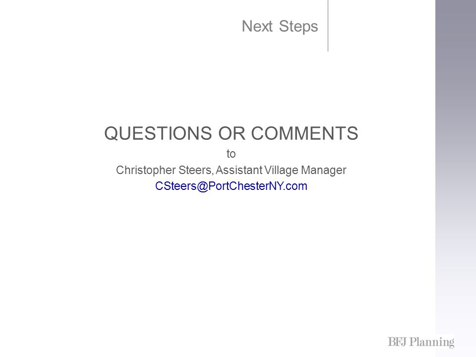 Next Steps QUESTIONS OR COMMENTS to Christopher Steers, Assistant Village Manager