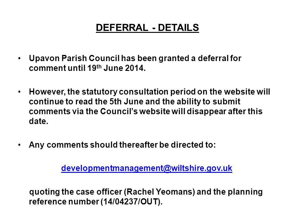 DEFERRAL - DETAILS Upavon Parish Council has been granted a deferral for comment until 19 th June 2014.
