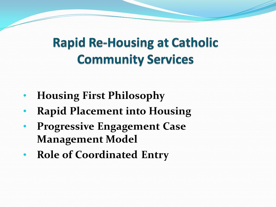 Housing First Philosophy Rapid Placement into Housing Progressive Engagement Case Management Model Role of Coordinated Entry
